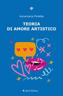 Teoria di amore artistico di Annamaria Piredda edito da Aletti