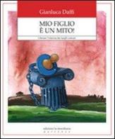 Mio figlio è un mito! Liberare l'infanzia dai luoghi comuni di Gianluca Daffi edito da Edizioni La Meridiana