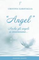 Angel. Anche gli angeli si innamorano... di Cristina Garavaglia edito da Stazione Celeste