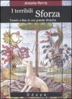 I terribili Sforza. Trionfo e fine di una grande dinastia di Antonio Perria edito da Odoya