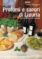 Profumi e sapori di Liguria. Piatti tipici dell'antica Liguria di Laura Rangoni edito da Ligurpress