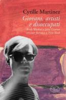 Giovani, artisti e disoccupati. Andy Warhol e John Giorno cercano fortuna a New York di Cyrille Martinez edito da Edizioni Clichy