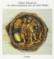 Filippo Buonarroti e la cultura antiquaria sotto gli ultimi Medici edito da Cantini Scolastica