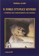 Il nobile, ottuplice sentiero. L'essenza dell'insegnamento del Buddha di Bodhi Bhikkhu edito da Magnanelli