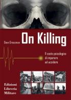 On killing. Il costo psicologico di imparare ad uccidere di Dave Grossman edito da Libreria Militare Editrice