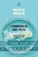 L'imbroglio del feto. Materia e politica della gestazione di Nicole Miglio edito da Meltemi