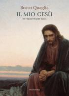 Il mio Gesù. In racconti per tutti di Rocco Quaglia edito da Marcianum Press