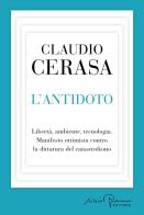 L'antidoto. Libertà, ambiente, tecnologia. Manifesto ottimista contro la dittatura del catastrofismo di Claudio Cerasa edito da Silvio Berlusconi Editore