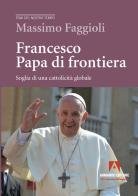 Francesco papa di frontiera. Soglia di una cattolicità globale di Massimo Faggioli edito da Armando Editore
