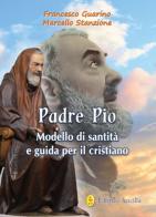 Padre Pio modello di santità e guida per il cristiano di Francesco Guarino, Marcello Stanzione edito da Editrice Ancilla