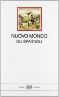 Nuovo mondo. Gli spagnoli (1493-1609) edito da Einaudi