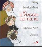 Il viaggio dei tre re. Aspettando Natale di Beatrice Masini, Angela Marchetti edito da San Paolo Edizioni