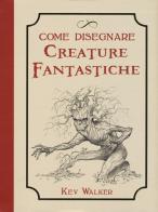 Come disegnare creature fantastiche di Kev Walker edito da Il Castello