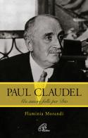 Paul Claudel. Un amore folle per Dio di Flaminia Morandi edito da Paoline Editoriale Libri