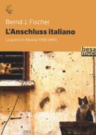 L' Anschluss italiano. La guerra in Albania (1939-1945) di Bernd J. Fischer edito da Besa muci