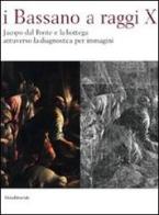 I Bassano a raggi X. Jacopo dal Ponte e la bottega attraverso la diagnostica per immagini edito da Silvana