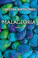 Malagloria di Christian Maria Giuseppe Bartolomeo edito da Ugo Mursia Editore