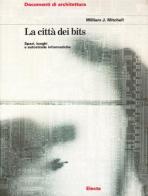 La città dei bits. Spazi, luoghi e autostrade informatiche. Ediz. illustrata di J. William Mitchell edito da Electa