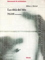 La città dei bits. Spazi, luoghi e autostrade informatiche. Ediz. illustrata di J. William Mitchell edito da Mondadori Electa