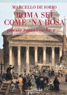 Roma sei come 'na rosa. Poesie romanesche e... di Marcello De Iorio edito da Gangemi Editore