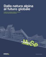 Dalla natura alpina al futuro globale. Museo delle scienze di Trento e il progetto di Renzo Piano edito da MUSE-Museo delle Scienze