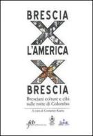 Brescia per l'America per Brescia. Bresciani colture e cibi sulle rotte di Colombo edito da Fondazione Civiltà Bresciana