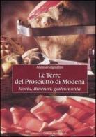 Le terre del prosciutto di Modena. Storia, itinerari, gastronomia di Andrea Grignaffini edito da Cairo Publishing