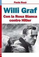 Willi Graf. Con la Rosa Bianca contro Hitler di Paola Rosa edito da Il Margine
