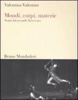 Mondi, corpi, materie. Teatri del secondo Novecento di Valentina Valentini edito da Mondadori Bruno