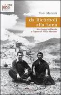 Da Ricòrboli alla luna. Brevi saggi sulla vita e l'opera di Fosco Maraini di Toni Maraini edito da Poiesis (Alberobello)