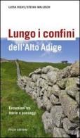 Lungo i confini dell'Alto Adige. Escursioni tra storie e paesaggi di Luisa Righi, Stefan Wallisch edito da Folio
