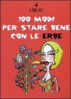Cento modi per star bene con le erbe di Gabriella La Rovere, Henning Seehusen edito da L'Airone Editrice Roma