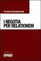 I negotia per relationem di Francesco Bandieramonte edito da Booksprint