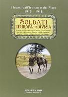 Soldati: l'Europa in divisa. Fronti dell'Isonzo e del Piave 1915-1918 edito da Kellermann Editore