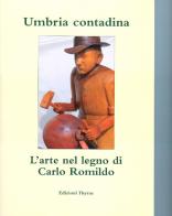 Umbria contadina. L'arte nel legno di Carlo Romildo di Carlo Romildo edito da Edizioni Thyrus