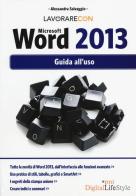 Lavorare con Microsoft Word 2013. Guida all'uso di Alessandra Salvaggio edito da Edizioni LSWR