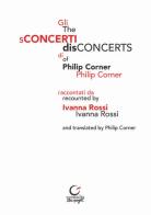 Gli sConcerti di Philip Corner-The disConcerts of Philip Corner di Ivanna Rossi edito da Consulta Librieprogetti