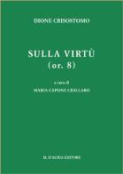 Sulla virtù. Or. 8. Con testo greco di Crisostomo Dione edito da D'Auria M.