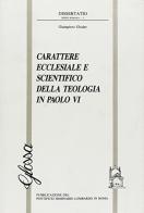 Carattere ecclesiale e scientifico della teologia in Paolo VI di Giampiero Gloder edito da Glossa
