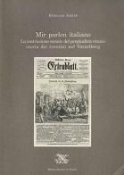 Mir parlen italiano. La costruzione sociale del pregiudizio etnico: storia dei trentini nel Vorarlberg di Reinhard Johler edito da Fondaz. Museo Storico Trentino