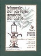 Manuale del perfetto amatore del caffè. Storie, racconti e ricette da un originale del 1836 edito da Intra Moenia