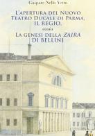 L' apertura del nuovo Teatro ducale di Parma, il Regio. La genesi della «Zaira» di Bellini di Gaspare N. Vetro edito da Grafiche Step