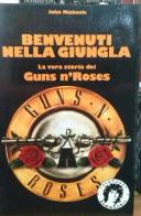 Benvenuti nella giungla. La vera storia dei Guns n'Roses di John Michaels edito da Kaos