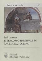 Il percorso spirituale di Angela da Foligno secondo il Memoriale di Paul Lachance edito da Biblioteca Francescana