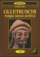 Gli etruschi. Magia, sesso e politica di P. Luigi Albini edito da Scipioni