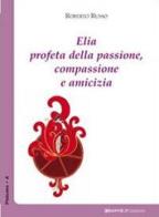 Elia profeta della passione, compassione e amicizia di Roberto Russo edito da Graphe.it