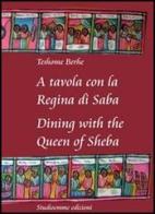 A tavola con la regina di Saba-Dining with the Queen of Sheba. Ediz. bilingue di Berhe Teshome edito da Studio Emme