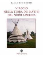 Viaggio nella terra dei nativi del Nord America di Paolo Piu-Cortis edito da Arbor Sapientiae Editore