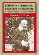 Gabriele d'Annunzio negli anni del tramonto. (1° gennaio 1936 - 1° marzo 1938) di Franco Di Tizio edito da Ianieri