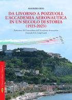 Da Livorno a Pozzuoli. L'Accademia aeronautica in un secolo di storia (1923-2023) di Maurizio Erto edito da D'Amico Editore